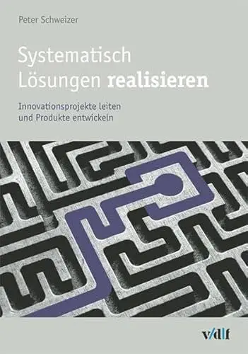 Produktbild: Systematisch Lösungen realisieren: Innovationsprojekte leiten und Produkte entwickeln