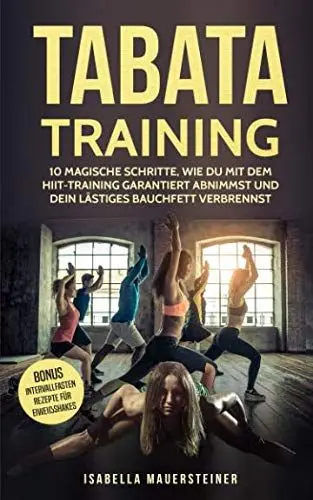 Produktbild: TABATA TRAINING: 10 MAGISCHE SCHRITTE WIE DU MIT DEM HIIT-TRAINING GARANTIERT ABNIMMST UND DEIN LÄSTIGES BAUCHFETT VERBRENNST