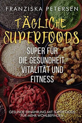 Produktbild: Tägliche Superfoods, super für die Gesundheit, Vitalität und Fitness: Gesunde Ernährung mit Superfoods für mehr Wohlbefinden