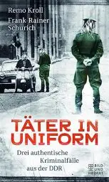 Produktbild: Täter in Uniform: Drei authentische Kriminalfälle aus der DDR