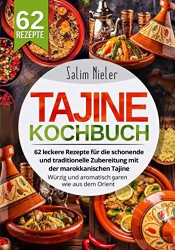 Produktbild: Tajine Kochbuch: 62 leckere Rezepte für die schonende und traditionelle Zubereitung mit der marokkanischen Tajine. Würzig und aromatisch garen wie aus dem Orient.