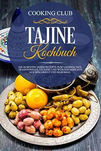 Produktbild: Tajine Kochbuch: Die 60 besten Tajine Rezepte zum Nachmachen. Traditionelle, leckere und würzige Gerichte aus dem Orient und Marokko.