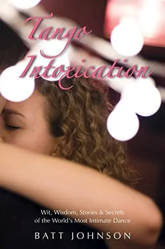 Produktbild: Tango Intoxication: Wit, Wisdom, Stories & Secrets of the World's Most Intimate Dance