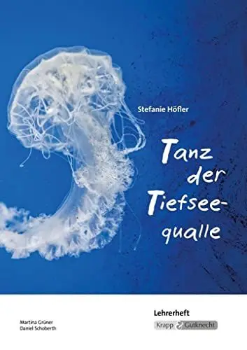 Produktbild: Tanz der Tiefseequalle – Stefanie Höfler – Lehrerheft: Unterrichtsmaterialien, Unterricht, Methoden, Lösungen·· Heft: Lehrerheft, ... (Sekundarstufe I: Literatur im Unterricht)