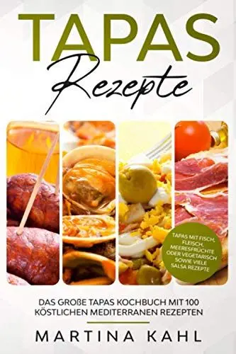 Produktbild: Tapas Rezepte - Das große Tapas Kochbuch mit 100 köstlichen mediterranen Rezepten: Tapas mit Fisch, Fleisch, Meeresfrüchte oder vegetarisch sowie viele Salsa Rezepte