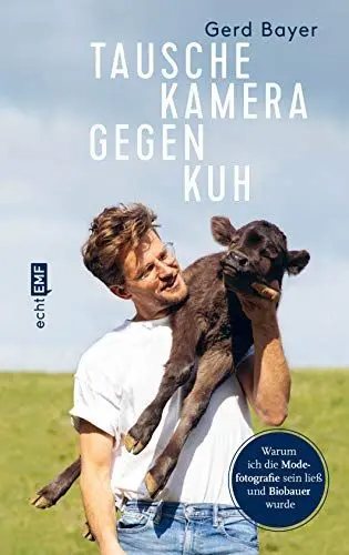 Produktbild: Tausche Kamera gegen Kuh: Warum ich die Modefotografie sein ließ und Biobauer wurde