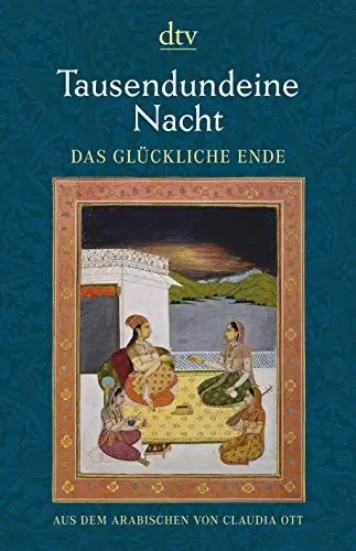 Produktbild: Tausendundeine Nacht. Das glückliche Ende: Nach der Handschrift der Rasit-Efendi-Bibliothek Kayseri erstmals ins Deutsche übertragen von Claudia Ott. Mit Kalligraphien von Mustafa Emary