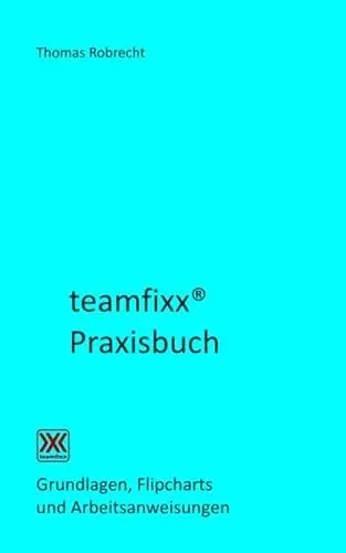 Produktbild: teamfixx Praxisbuch: Grundlagen, Flipcharts und Arbeitsaufträge (Sicher führen und beraten)
