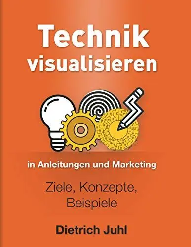 Produktbild: Technik visualisieren in Anleitungen und Marketing: Ziele, Konzepte, Beispiele