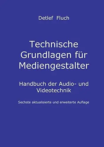 Produktbild: Technische Grundlagen für Mediengestalter: Handbuch der Audio- und Videotechnik. Sechste aktualisierte und erweiterte Auflage