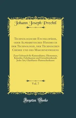 Produktbild: Technologische Encyklopädie, oder Alphabetisches Handbuch der Technologie, der Technischen Chemie und des Maschinenwesens, Vol. 7: Zum Gebrauch für ... Jeder Art·· Glasblasen-Hutmacherkunst