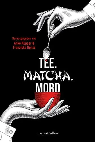 Produktbild: Tee. Matcha. Mord: Teekrimis von Norddeutschland bis Japan | Kurzgeschichten für Krimi- und Tee-Liebhaber