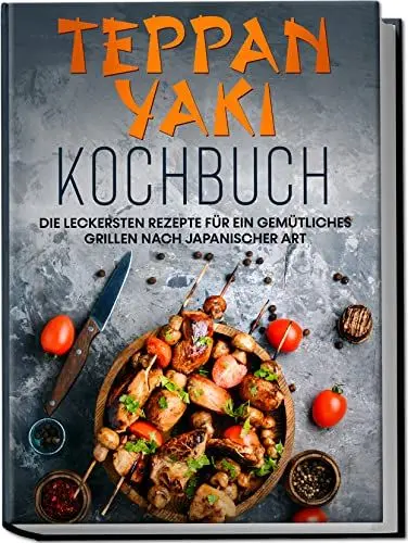 Produktbild: Teppan Yaki Kochbuch: Die leckersten Rezepte für ein gemütliches Grillen nach japanischer Art | inkl. Verwendungstipps, Soßen, Dips & Marinaden