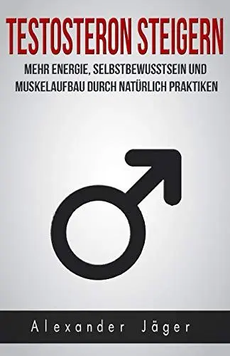 Produktbild: TESTOSTERON STEIGERN - MEHR ENERGIE, SELBSTBEWUSSTSEIN UND MUSKELAUFBAU DURCH NATÜRLICHE PRAKTIKEN