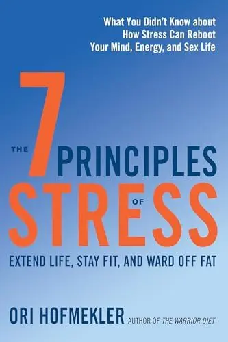 Produktbild: The 7 Principles of Stress: Extend Life, Stay Fit, and Ward Off Fat--What You Didn't Know about How Stress Can Reboot Your Mind, Energy, and Sex Life