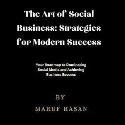 Produktbild: The Art of Social Business: Strategies for Modern Success: Your Roadmap to Dominating Social Media and Achieving Business Success