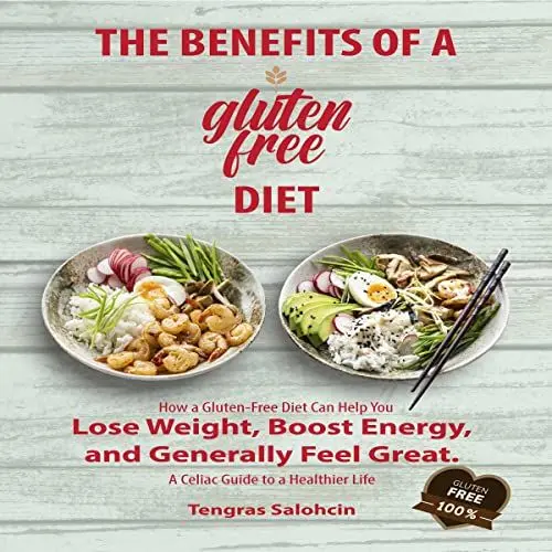 Produktbild: The Benefits of a Gluten-Free Diet: How a Gluten-Free Diet Can Help You Lose Weight, Boost Energy, and Generally Feel Healthier. A Celiac Guide to a Healthier Life