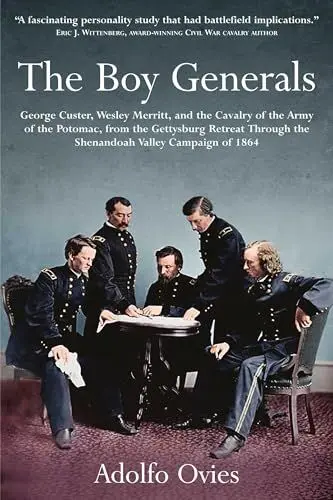 Produktbild: The Boy Generals: George Custer, Wesley Merritt, and the Cavalry of the Army of the Potomac, from the Gettysburg Retreat Through the Shenandoah Valley Campaign of 1864