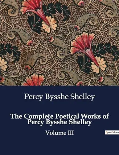 Produktbild: The Complete Poetical Works of Percy Bysshe Shelley: Volume III