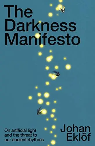 Produktbild: The Darkness Manifesto: How light pollution threatens the ancient rhythms of life