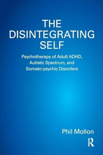 Produktbild: The Disintegrating Self: Psychotherapy of Adult ADHD, Autistic Spectrum, and Somato-psychic Disorders