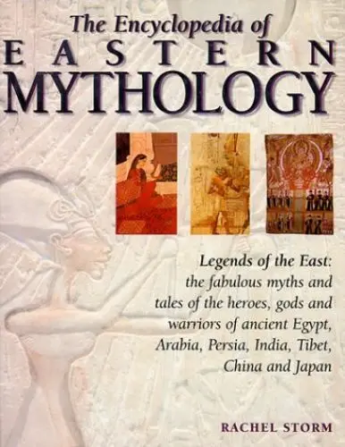 Produktbild: The Encyclopedia of Eastern Mythology: Legends of the East: Myths and Tales of the Heroes, Gods and Warriors of Ancient Egypt, Arabia, Persia, India, Tibet, China and Japan
