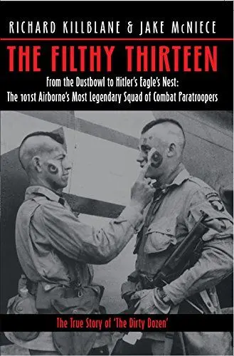 Produktbild: The Filthy Thirteen: The True Story of the Dirty Dozen: From the Dustbowl to Hitler's Eagle's Nest: The101st Airborne's Most Legendary Squad of Combat Paratroopers