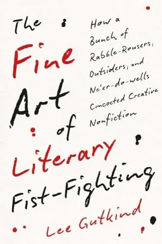 Produktbild: The Fine Art of Literary Fist-fighting: How a Bunch of Rabble-rousers, Outsiders, and Ne'er-do-wells Concocted Creative Nonfiction