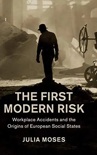Produktbild: The First Modern Risk: Workplace Accidents and the Origins of European Social States (Studies in Legal History)