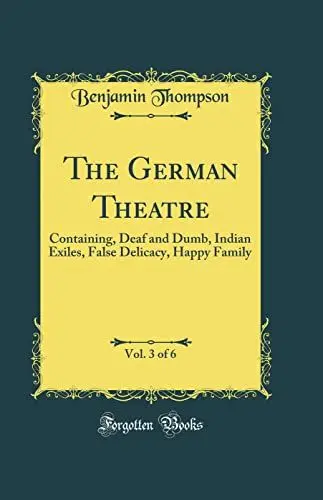 Produktbild: The German Theatre, Vol. 3 of 6: Containing, Deaf and Dumb, Indian Exiles, False Delicacy, Happy Family (Classic Reprint)