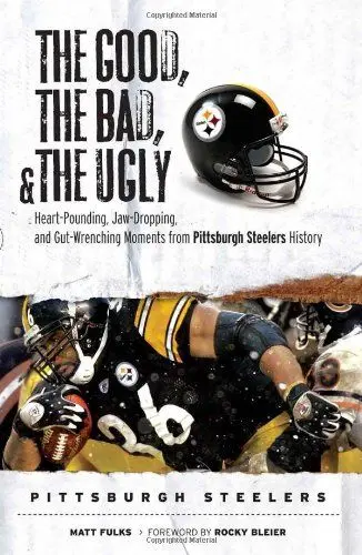 Produktbild: The Good, the Bad, and the Ugly: Pittsburgh Steelers : Heart-Pounding, Jaw-Dropping, and Gut-Wrenching Moments from Pittsburgh Steelers History
