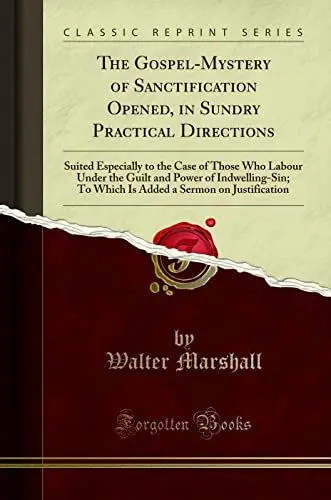 Produktbild: The Gospel-Mystery of Sanctification Opened, in Sundry Practical Directions: Suited Especially to the Case of Those Who Labour Under the Guilt and ... a Sermon on Justification (Classic Reprint)