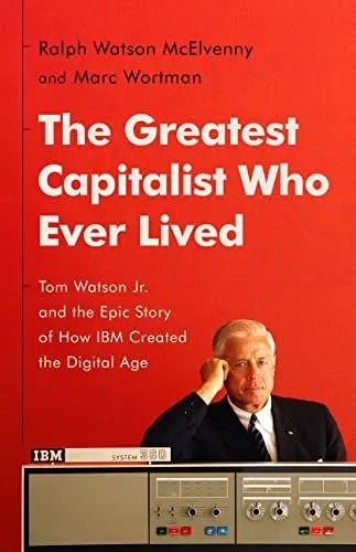 Produktbild: The Greatest Capitalist Who Ever Lived: Tom Watson Jr. and the Epic Story of How IBM Created the Digital Age