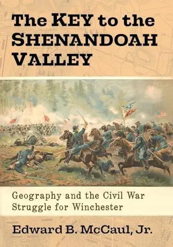 Produktbild: The Key to the Shenandoah Valley: Geography and the Civil War Struggle for Winchester