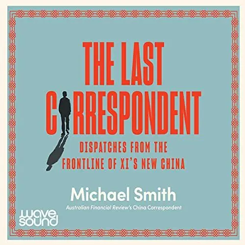 Produktbild: The Last Correspondent: Dispatches from the frontline of Xi’s new China