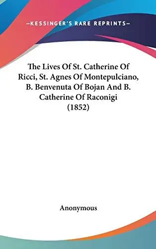 Produktbild: The Lives Of St. Catherine Of Ricci, St. Agnes Of Montepulciano, B. Benvenuta Of Bojan And B. Catherine Of Raconigi (1852)