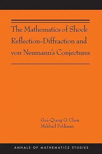 Produktbild: The Mathematics of Shock Reflection-Diffraction and von Neumann's Conjectures: (Ams-197) (Annals of Mathematics Studies, 197, Band 197)