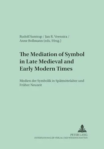 Produktbild: The Mediation of Symbol in Late Medieval and Early Modern Times – Medien der Symbolik in Spätmittelalter und Früher Neuzeit (Medieval to Early Modern ... vom Mittelalter zur Frühen Neuzeit, Band 5)