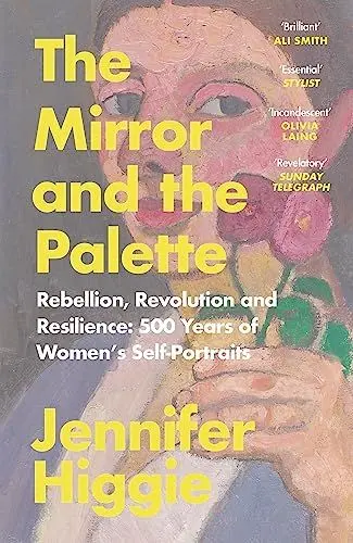 Produktbild: The Mirror and the Palette: Rebellion, Revolution and Resilience: 500 Years of Women's Self-Portraits