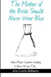 Produktbild: The Mother of the Bride Should Never Wear Blue: A Proper Southern Wedding is Never Held at Low Tide