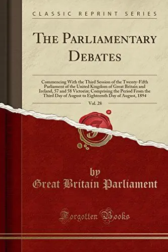 Produktbild: The Parliamentary Debates, Vol. 28: Commencing With the Third Session of the Twenty-Fifth Parliament of the United Kingdom of Great Britain and ... Day of August to Eighteenth Day of August, 1