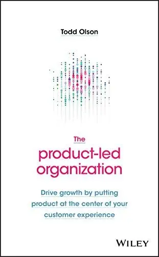 Produktbild: The Product-Led Organization: Drive Growth By Putting Product at the Center of Your Customer Experience