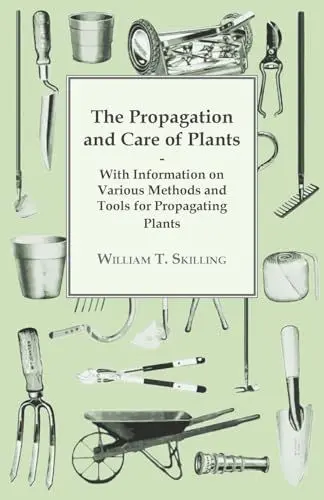 Produktbild: The Propagation and Care of Plants - With Information on Various Methods and Tools for Propagating Plants