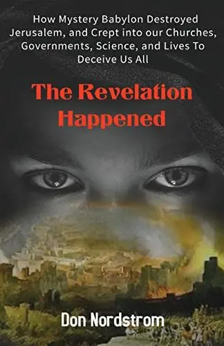 Produktbild: The Revelation Happened: How Mystery Babylon Destroyed Jerusalem, and Crept into our Churches, Governments, Science, and Lives To Deceive Us All
