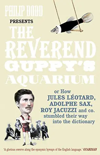 Produktbild: The Reverend Guppy's Aquarium: How Jules Leotard, Adolphe Sax, Roy Jacuzzi and co. immortalised their names in the dictionary