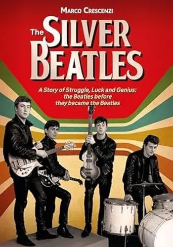 Produktbild: The Silver Beatles: A Story of Struggle, Luck and Genius: The Beatles before they became the Beatles