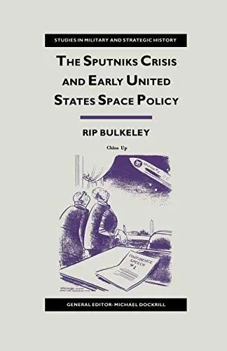 Produktbild: The Sputniks Crisis and Early United States Space Policy: A Critique of the Historiography of Space (Studies in Military and Strategic History)