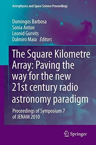 Produktbild: The Square Kilometre Array: Paving the way for the new 21st century radio astronomy paradigm: Proceedings of Symposium 7 of JENAM 2010 (Astrophysics and Space Science Proceedings)