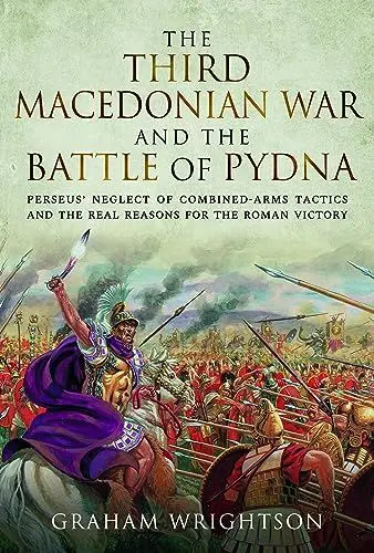 Produktbild: The Third Macedonian War and Battle of Pydna: Perseus' Neglect of Combined-arms Tactics and the Real Reasons for the Roman Victory