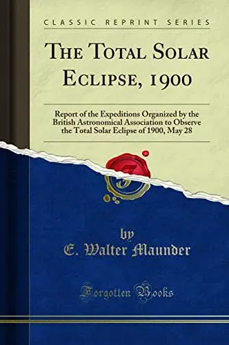Produktbild: The Total Solar Eclipse, 1900: Report of the Expeditions Organized by the British Astronomical Association to Observe the Total Solar Eclipse of 1900, May 28 (Classic Reprint)